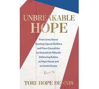 Unbreakable Hope: From Army Nurse Treating Injured Soldiers and Mass Casualties to Homebirth Midwife Delivering Babies at Hope House and on Amish Farms