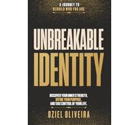 Unbreakable Identity: Discover Your Inner Strength, Define Your Purpose, And Take Control Of Your Life.