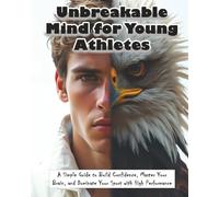 Unbreakable Mind for Young Athletes: A Simple Guide to Build Confidence, Master Your Brain, and Dominate Your Sport with High Performance