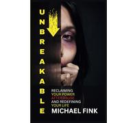 Unbreakable: Reclaiming Your Power After Abuse and Redefining Your Life: The Step-by-Step Method for Breaking Free from Abuse and Embracing Self-Love
