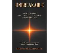 UNBREAKABLE: The Method For Creating A Lasting Love And Connection