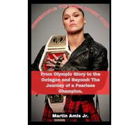 UNBREAKABLE: THE RONDA ROUSEY STORY: From Olympic Glory to the Octagon and Beyond: The Journey of a Fearless Champion.
