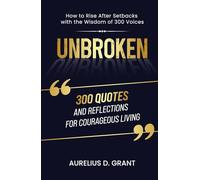 Unbroken: 300 Quotes and Reflections for Courageous Living: How to Rise After Setbacks with the Wisdom of 300 Voices