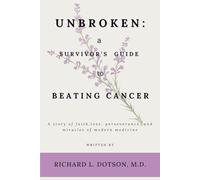 UNBROKEN: A SURVIVOR’S GUIDE TO BEATING CANCER: A story of faith, love, perseverance, and miracles of modern medicine