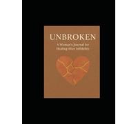 UNBROKEN: A Woman’s Journal for Healing After Infidelity