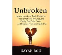 Unbroken: How to Let Go of Toxic Patterns, Heal Emotional Wounds, and Finally Feel Safe, Seen, and Strong-From the Inside Out