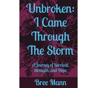 Unbroken: I Came Through The Storm: A Journey of Survival, Strength, and Hope