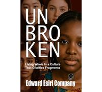 UNBROKEN : Living Whole in a Culture that Glorifies Fragments