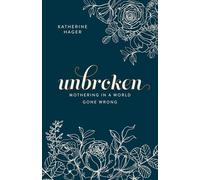 Unbroken: Mothering in a World Gone Wrong