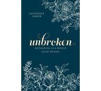 Unbroken: Mothering In A World Gone Wrong