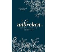 Unbroken: Mothering in a World Gone Wrong