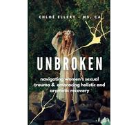 Unbroken: Navigating Women's Sexual Trauma & Embracing Holistic and Aromatic Recovery