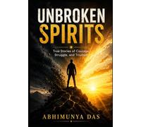 UNBROKEN SPIRITS: True Stories of Courage, Struggle, and Triumph