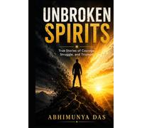 UNBROKEN SPIRITS: True Stories of Courage, Struggle, and Triumph