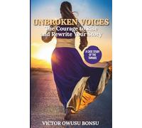Unbroken Voices: The Courage to Rise and Rewrite Your Story