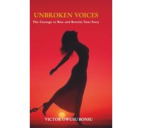 Unbroken Voices: The Courage to Rise and Rewrite Your Story