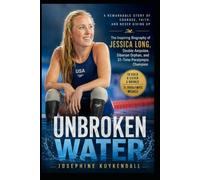 Unbroken Water: The Inspiring Biography of Jessica Long, Double Amputee, Siberian Orphan, and 31-Time Paralympic Champion