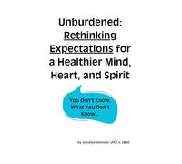 Unburdened: Rethinking Expectations for a Healthier Mind, Heart, and Spirit