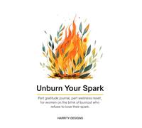 Unburn Your Spark: Part gratitude journal, part wellness reset, for women on the brink of burnout who refuse to lose their spark.