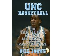 UNC Basketball: The Tar Heels, March Madness, and the Carolina Way