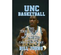 UNC Basketball: The Tar Heels, March Madness, and the Carolina Way