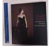 Uncanny Spectacle: The Public Career of the Young John Singer Sargent