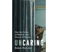 Uncaring: How the Culture of Medicine Kills Doctors and Patients