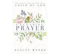 Unceasing Prayer: Revive Your Prayer Life in 31 Days: A sacred journey for the wife, mother, sister, daughter, friend, and child of God