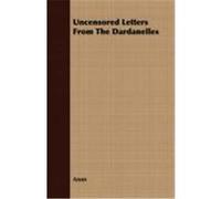Uncensored Letters from the Dardanelles Anon (Auteur)