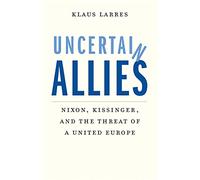 Uncertain Allies: Nixon, Kissinger, and the Threat of a United Europe