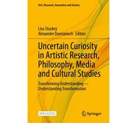 Uncertain Curiosity In Artistic Research, Philosophy, Media And Cultural Studies