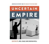 Uncertain Empire: American History and the Idea of the Cold War by Joel Isaac
