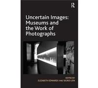 Uncertain Images Museums and the Work of Photographs by Sigrid Lien Sigrid Lien (Auteur)
