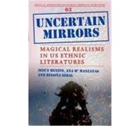 Uncertain Mirrors: Magical Realism in Us Ethnic Literatures.