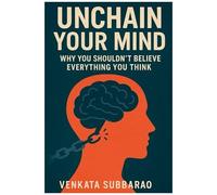 Unchain Your Mind: Why You Shouldnt Believe Everything You Think