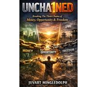 Unchained: Breaking The Three Chains of Money, Opportunity, & Freedom