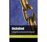 Unchained: Living the Anchored Life Forward