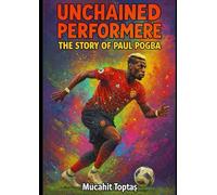 Unchained Performer: The Story of Paul Pogba