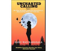 UNCHARTED CALLING: No Map, No Rules - Just The Adventure of Discovering Who You Truly Are.: Redefine Success, Rewrite Your Story, Reinvent Yourself