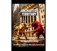 UNCHARTED TERRITORY: An Analytical Essay: One Observer's Framework for Understanding Systemic Stress