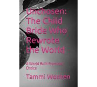 Unchosen: The Child Bride Who Rewrote the World: A World Built From Her Choice