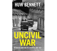 Uncivil War: The British Army and the Troubles, 1966-1975