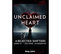 Unclaimed Heart A Rejected Shifter's Journey of Love, Power, and Redemption