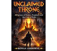 Unclaimed Throne: A Fantasy of Power, Prophecy and the Cost of Rule