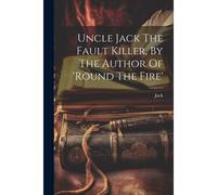 Uncle Jack The Fault Killer, By The Author Of 'round The Fire