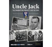 Uncle Jack The Manhattan Project and Beyond
