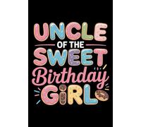 Uncle Of The Sweet Birthday Girl: 6X9" 110 pages notebook