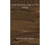 Uncle Remus His Songs and His Sayings