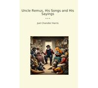 Uncle Remus, His Songs and His Sayings