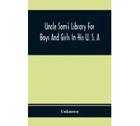 Uncle Sam's Library For Boys And Girls In His U. S. A